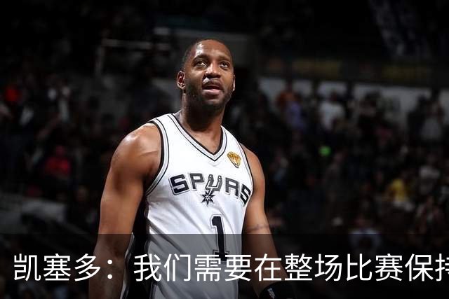 凯塞多：我们需要在整场比赛保持专注，每个人都知道需要改进什么