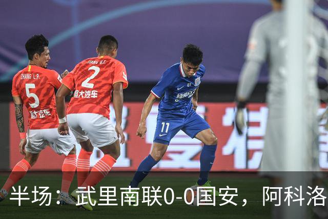 半场：武里南联0-0国安，阿科洛失单刀，侯森献神扑