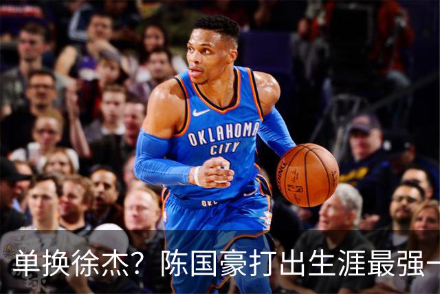 单换徐杰？陈国豪打出生涯最强一季，或被广东队看中！