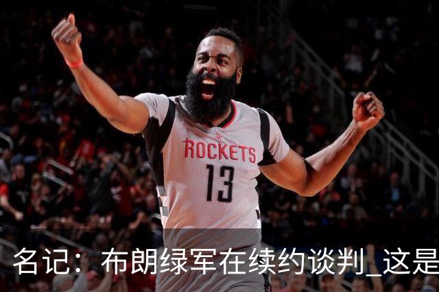 名记：布朗绿军在续约谈判 这是一项重要决议