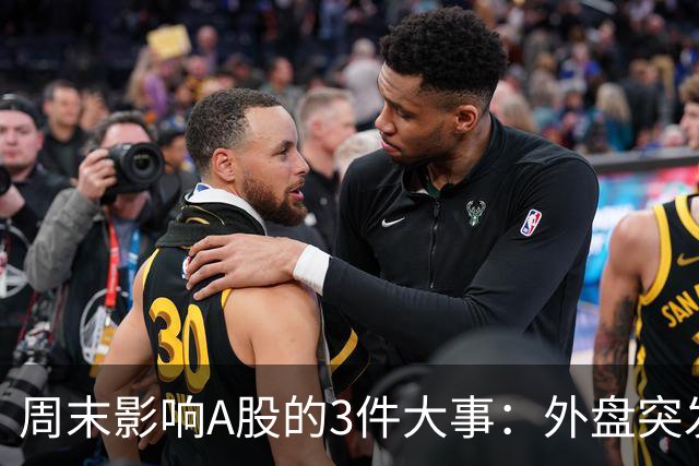 周末影响A股的3件大事：外盘突发利空！反弹行情不会一帆风顺！