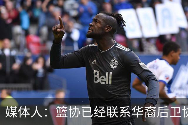 媒体人：篮协已经联系华裔后卫协商入籍办理