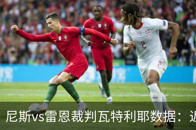 尼斯vs雷恩裁判瓦特利耶数据：近20场6红58黄9点