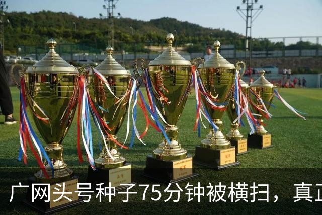 广网头号种子75分钟被横扫，真正的信号不在冷门本身