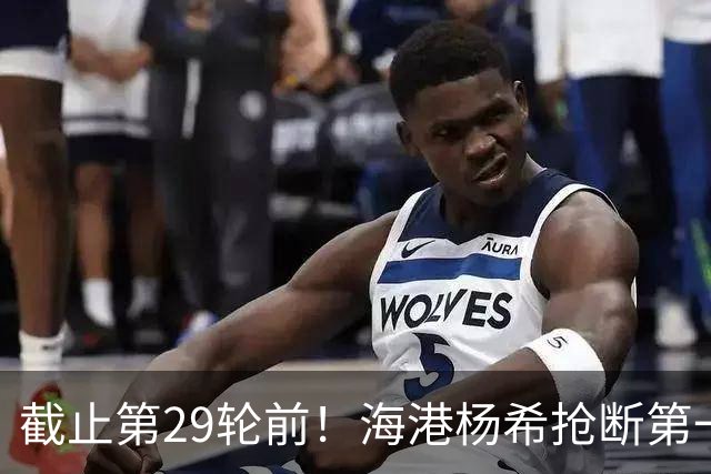 截止第29轮前！海港杨希抢断第一 带球距离维塔尔最多