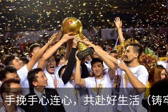 手挽手心连心，共赴好生活（铸牢共同体中华一家亲）