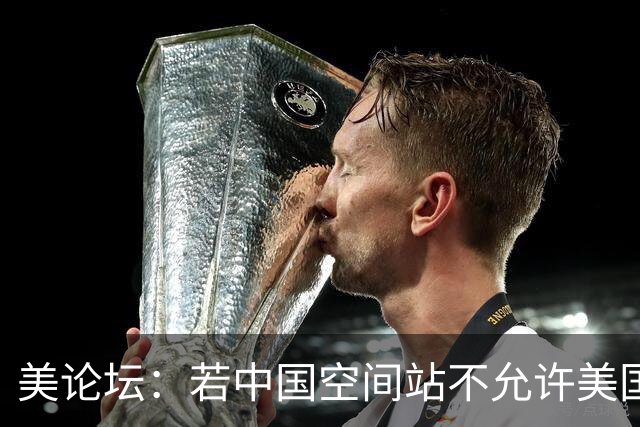 美论坛：若中国空间站不允许美国进入，这是否违反了国际法？