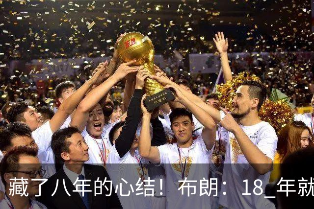 藏了八年的心结！布朗：18 年就记恨詹姆斯，却再也没法正面击败他