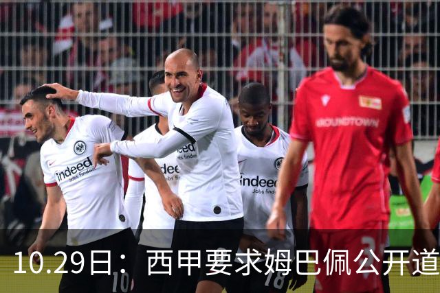 10.29日：西甲要求姆巴佩公开道歉并禁赛半年，皇马停薪整治，赫伊森需防下一个