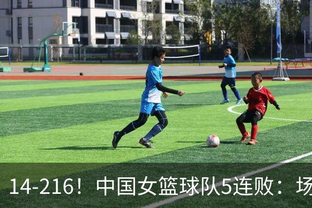 14-216！中国女篮球队5连败：场均24分 一共丢了818分