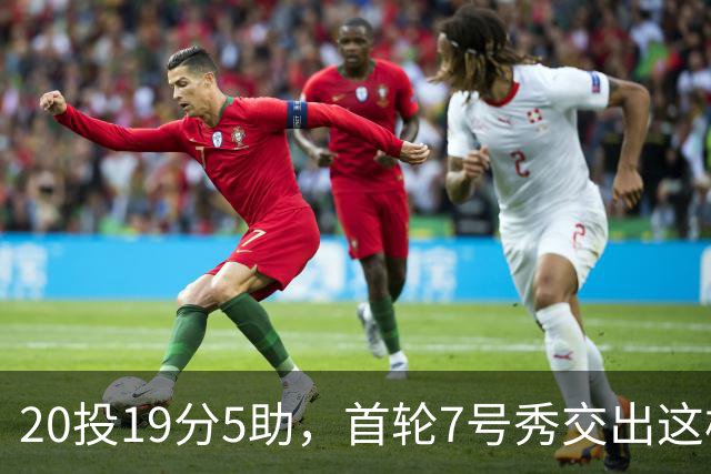 20投19分5助，首轮7号秀交出这样的首秀数据